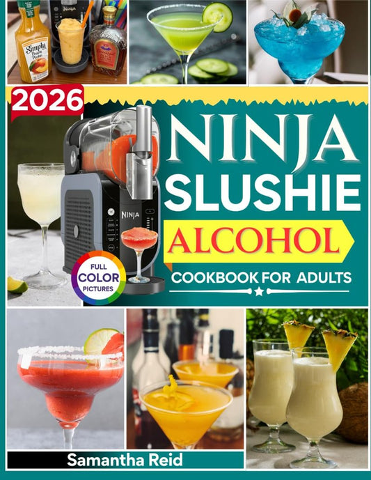 2026 Ninja Slushie Alcohol Cookbook for Adults: 1200 Days of Irresistible and Creative Boozy Treats and Frozen Cocktails You Can Whip Up at Home Without Any Bartending Skills